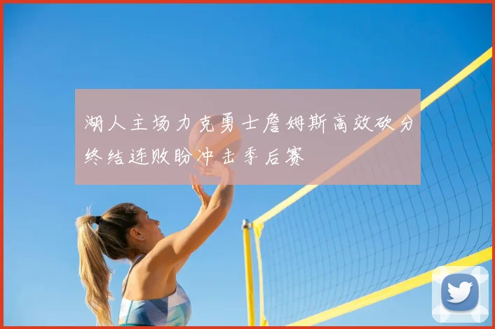 湖人主场力克勇士詹姆斯高效砍分终结连败盼冲击季后赛