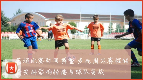 英超比赛时间调整 多轮周末赛程错峰安排影响转播与球队备战
