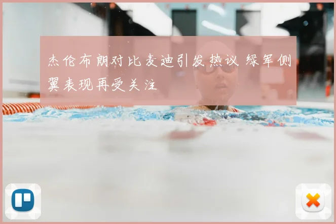 杰伦布朗对比麦迪引发热议 绿军侧翼表现再受关注