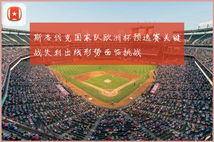 斯洛伐克国家队欧洲杯预选赛关键战失利出线形势面临挑战